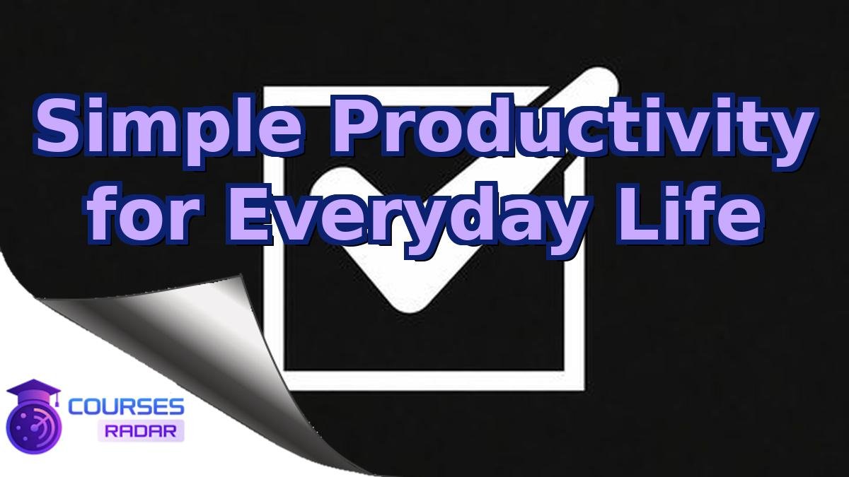 Simple Productivity for Everyday Life