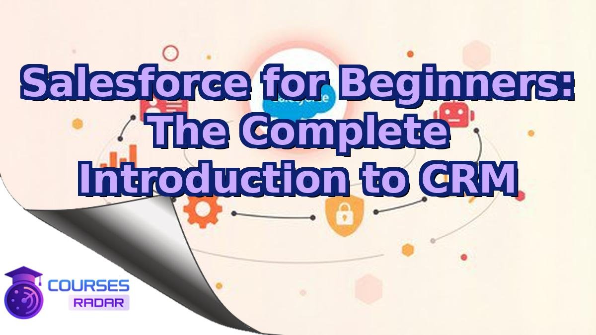 Salesforce for Beginners: The Complete Introduction to CRM