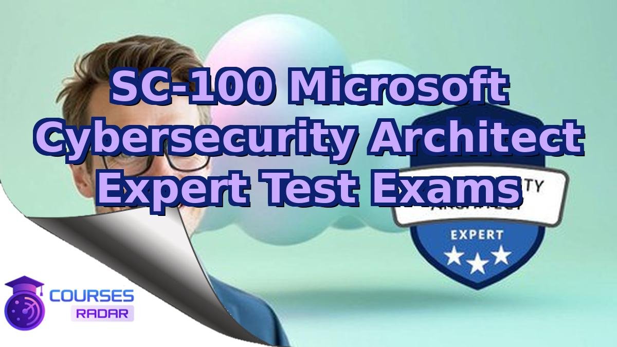 SC-100 Microsoft Cybersecurity Architect Expert Test Exams