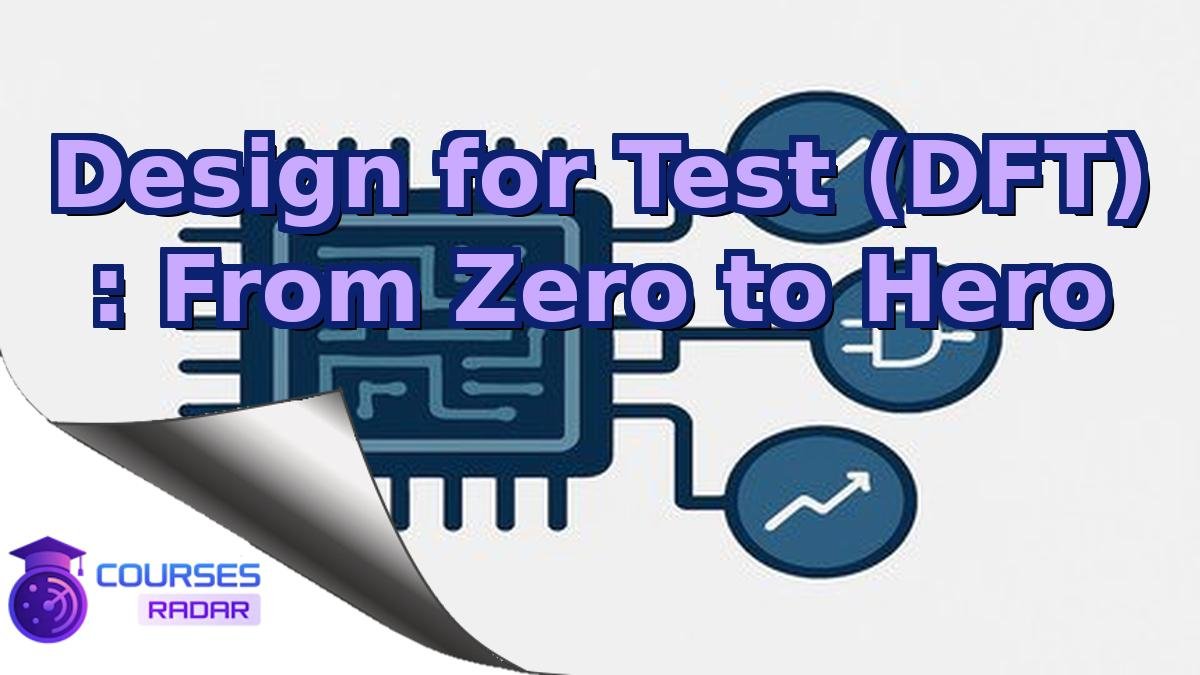 Design for Test (DFT) : From Zero to Hero