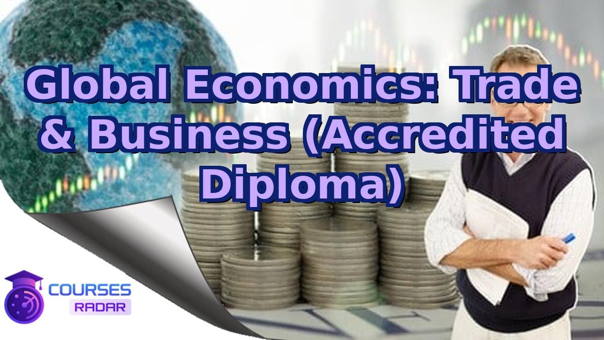 Global Economics: Trade & Business (Accredited Diploma)