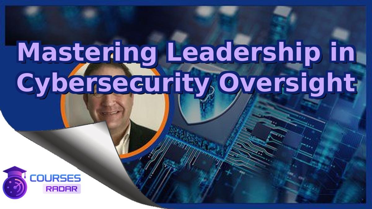 Mastering Leadership in Cybersecurity Oversight