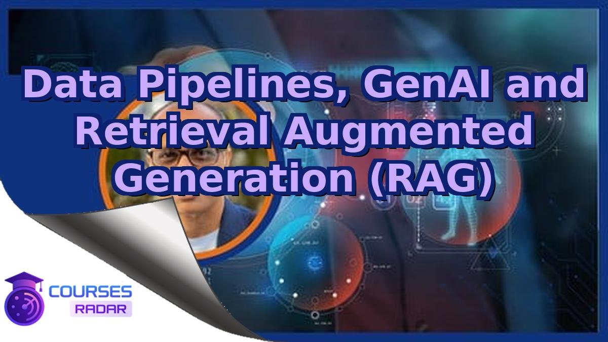 Data Pipelines, GenAI and Retrieval Augmented Generation (RAG)