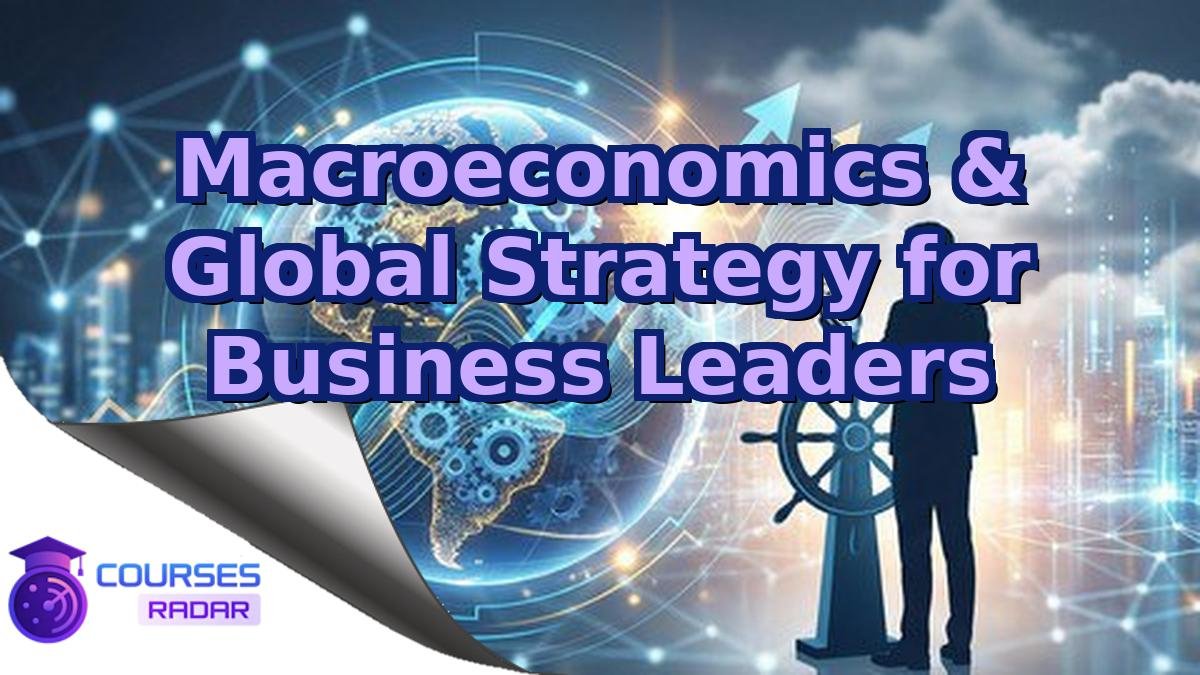 Macroeconomics & Global Strategy for Business Leaders