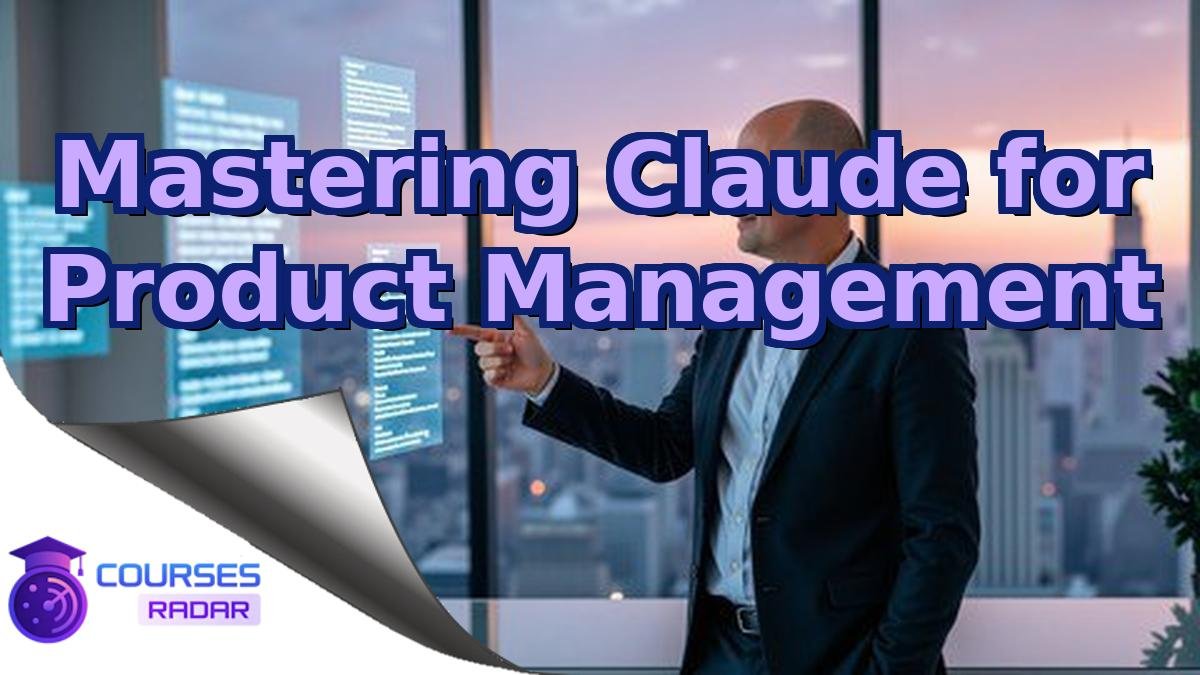 Mastering Claude for Product Management