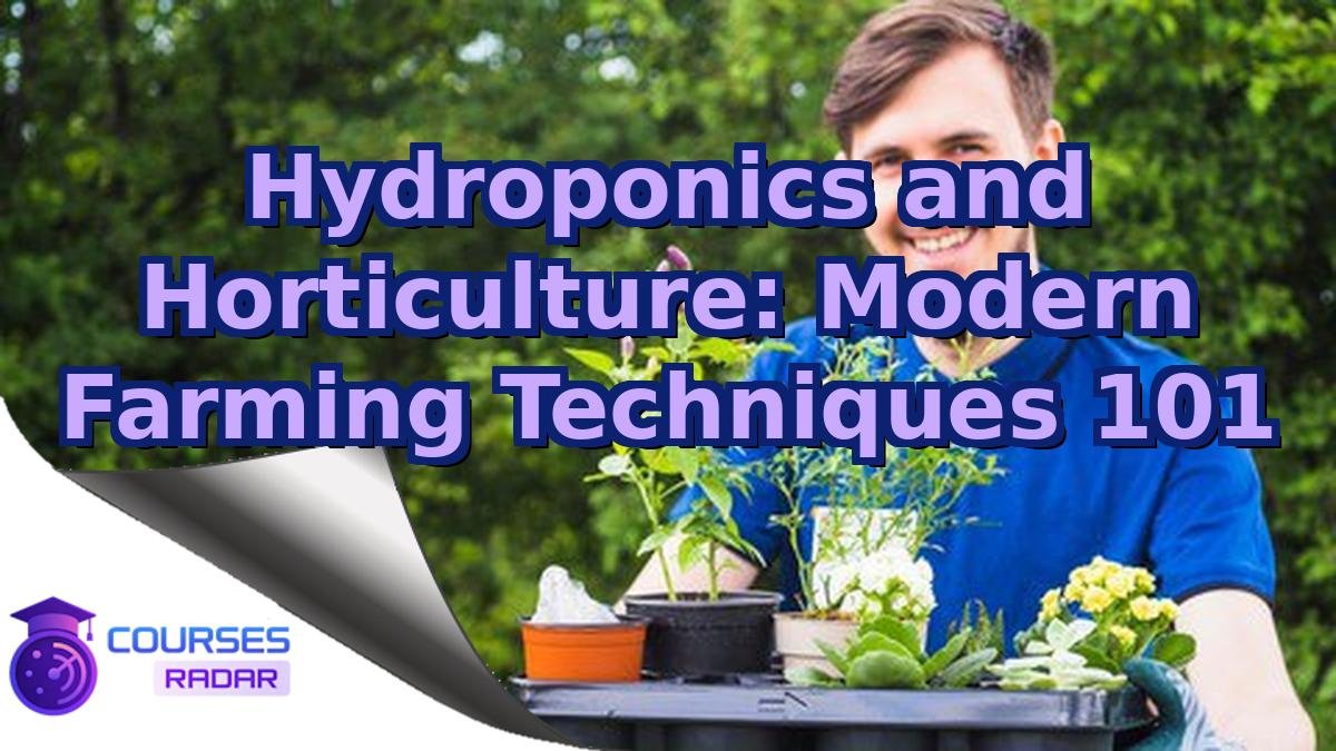 Hydroponics and Horticulture: Modern Farming Techniques 101