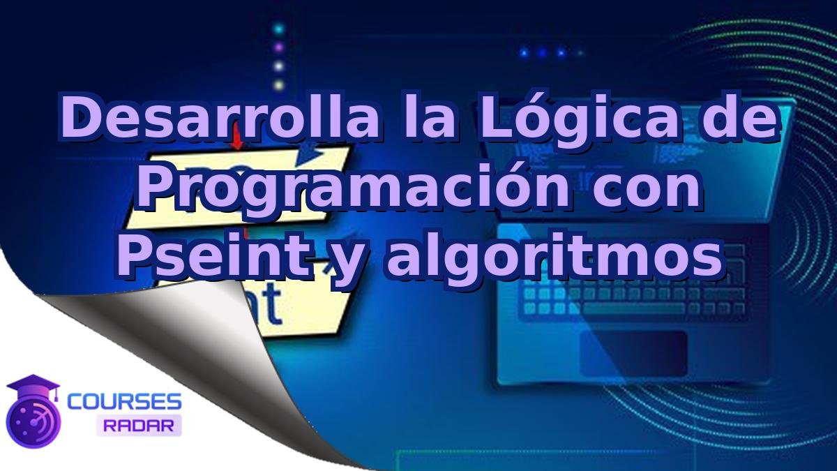 Desarrolla la Lógica de Programación con Pseint y algoritmos