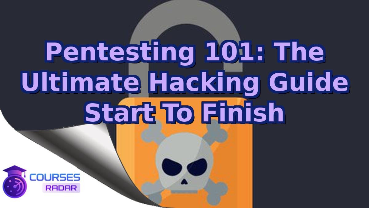 Pentesting 101: The Ultimate Hacking Guide Start To Finish