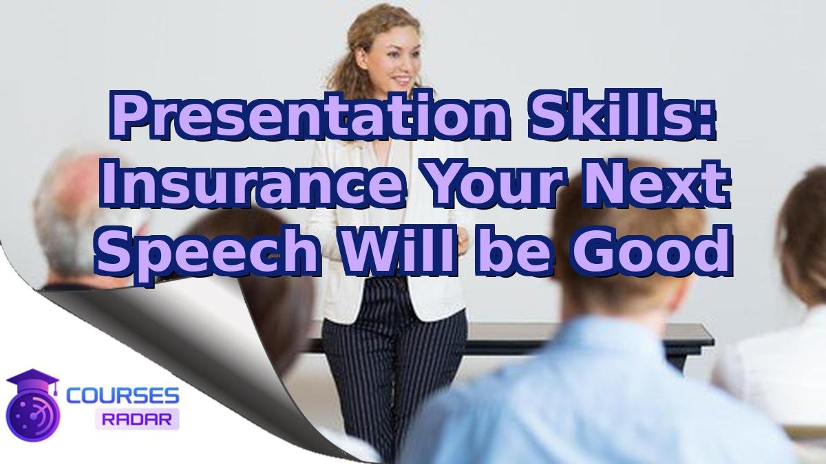 Presentation Skills: Insurance Your Next Speech Will be Good
