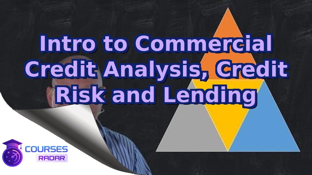 Intro to Commercial Credit Analysis, Credit Risk and Lending