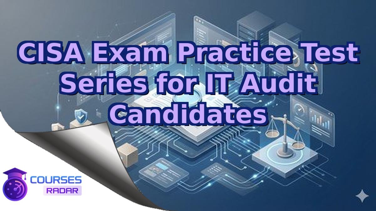 CISA Exam Practice Test Series for IT Audit Candidates