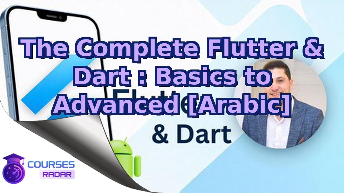 The Complete Flutter & Dart : Basics to Advanced [Arabic]