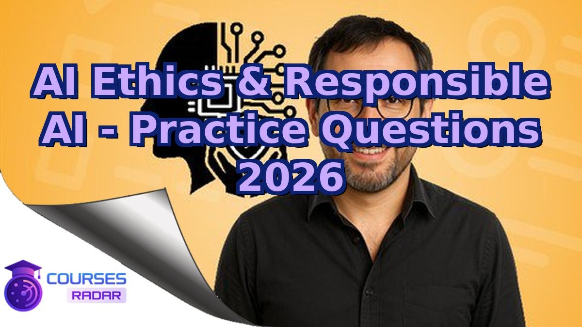AI Ethics & Responsible AI - Practice Questions 2026