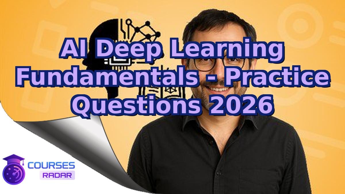 AI Deep Learning Fundamentals - Practice Questions 2026