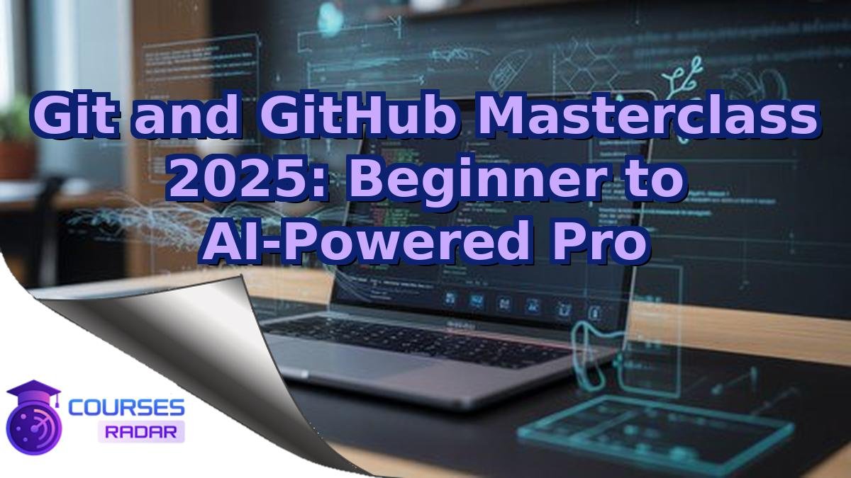 Git and GitHub Masterclass 2025: Beginner to AI-Powered Pro