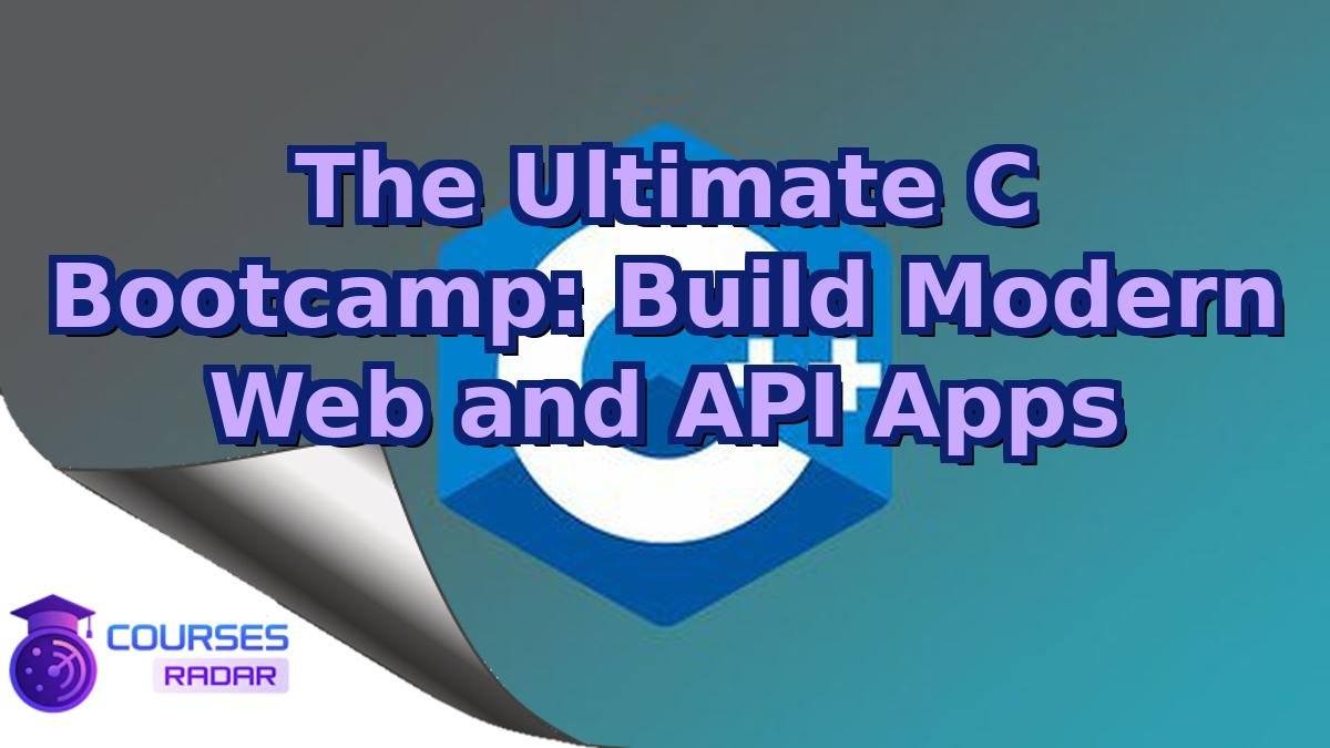The Ultimate C Bootcamp: Build Modern Web and API Apps
