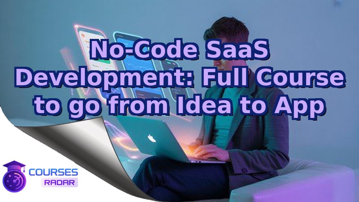 No-Code SaaS Development: Full Course to go from Idea to App