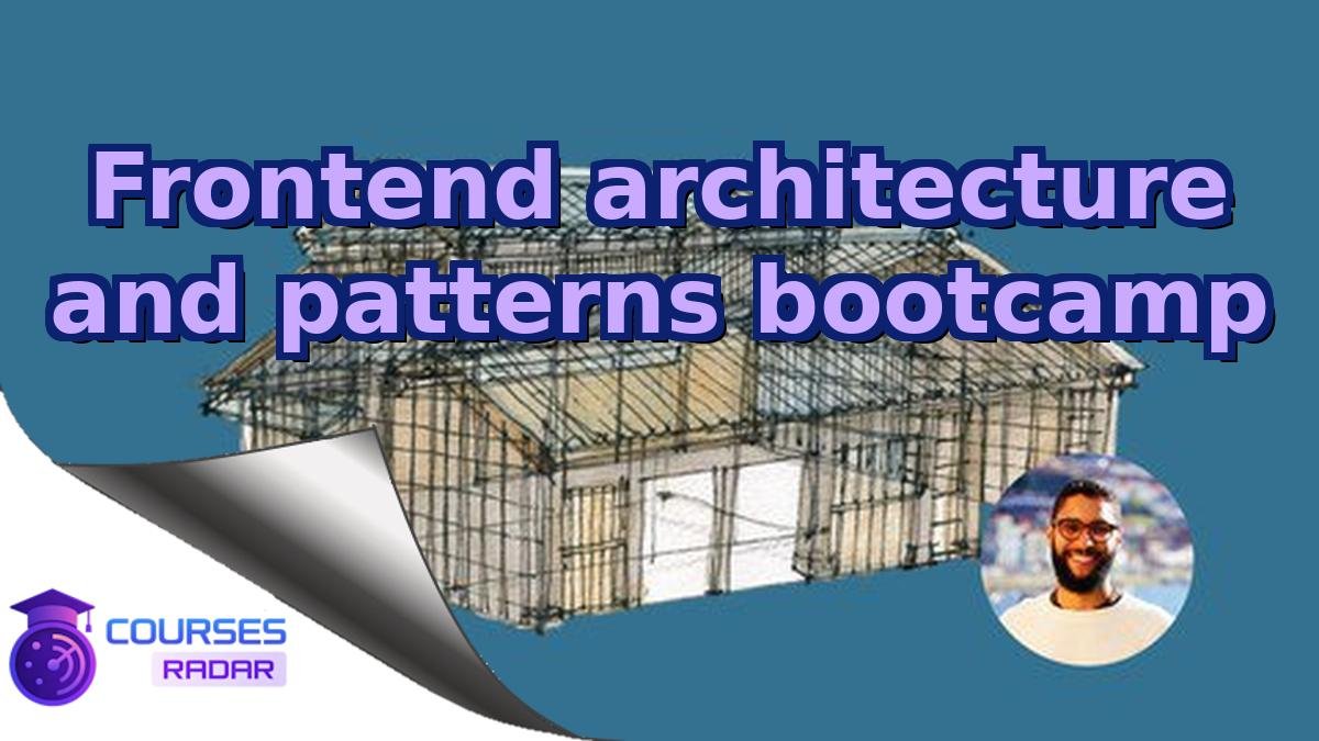 Frontend architecture and patterns bootcamp