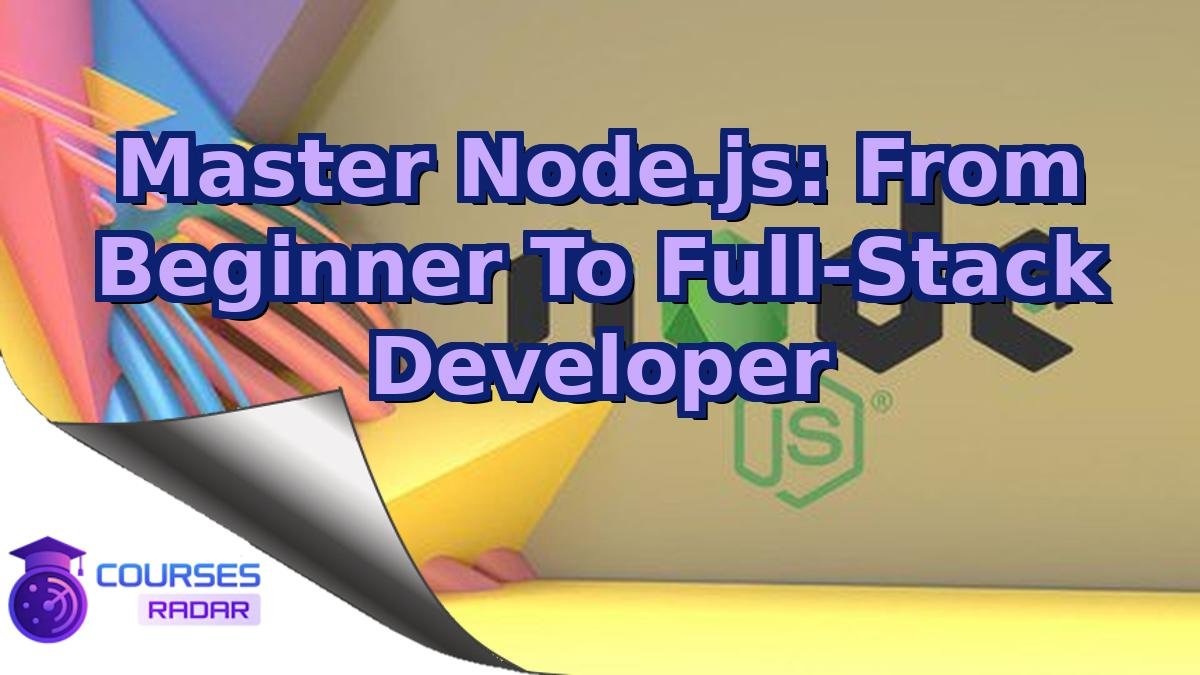 Master Node.js: From Beginner To Full-Stack Developer