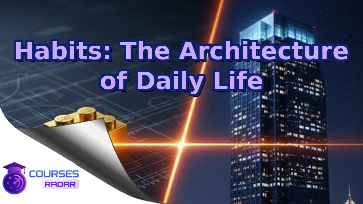 Habits: The Architecture of Daily Life