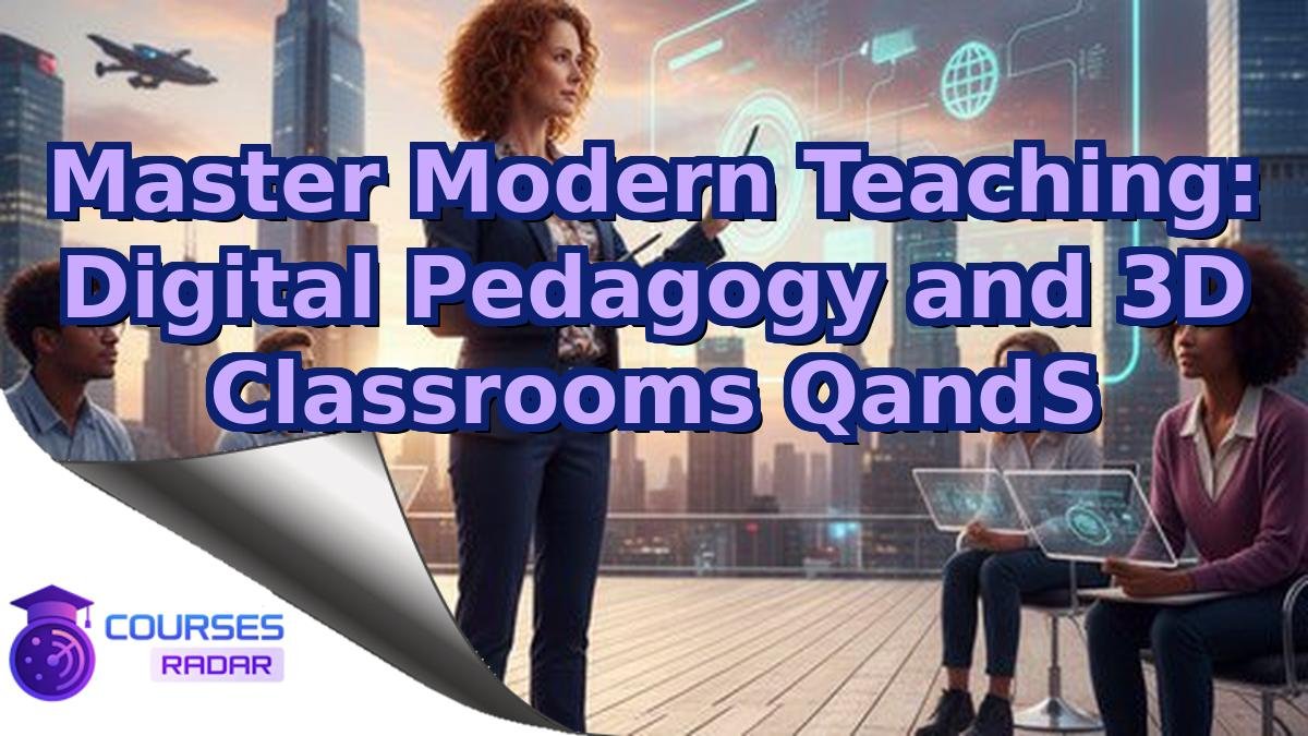 Master Modern Teaching: Digital Pedagogy and 3D Classrooms QandS