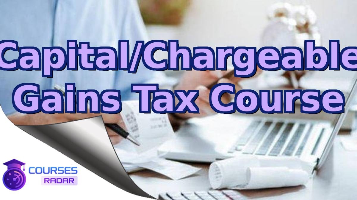 Capital/Chargeable Gains Tax Course