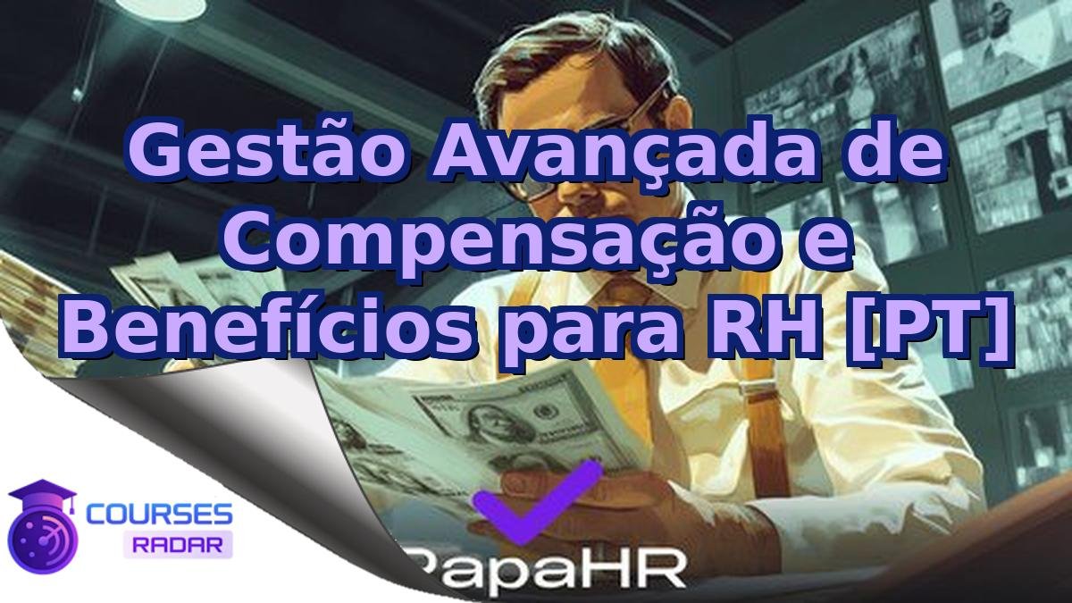 Gestão Avançada de Compensação e Benefícios para RH [PT]