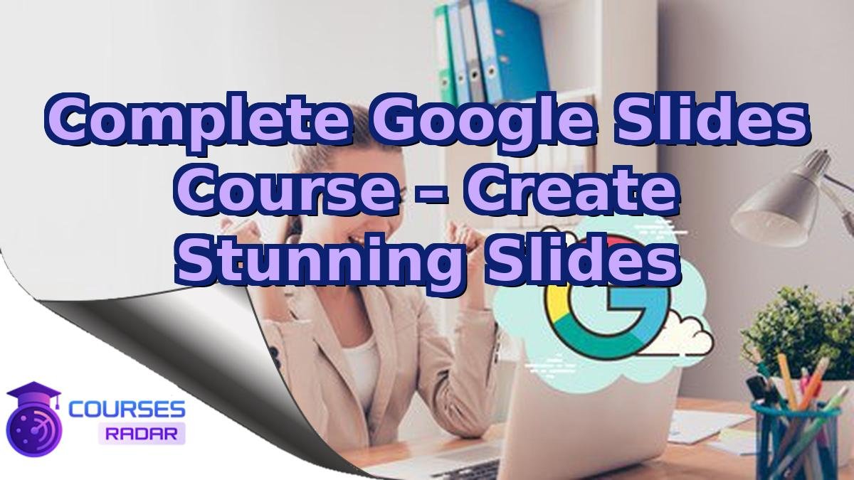 Complete Google Slides Course – Create Stunning Slides