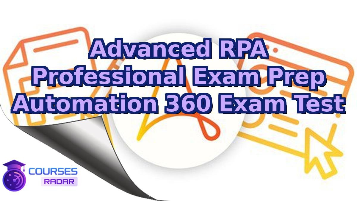 Advanced RPA Professional Exam Prep Automation 360 Exam Test