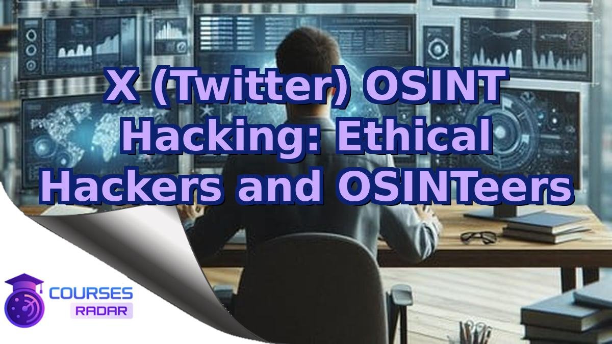 X (Twitter) OSINT Hacking: Ethical Hackers and OSINTeers