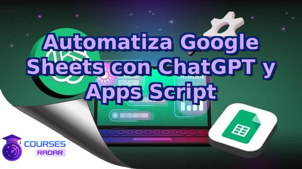 Automatiza Google Sheets con ChatGPT y Apps Script