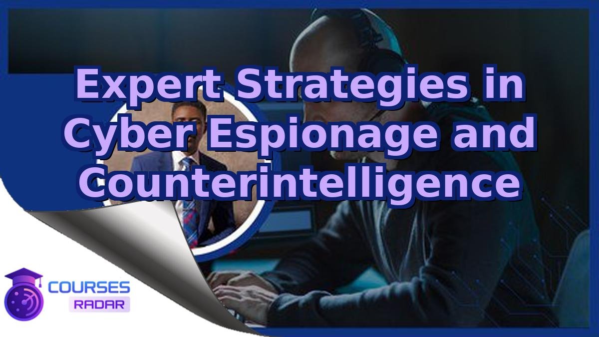 Expert Strategies in Cyber Espionage and Counterintelligence