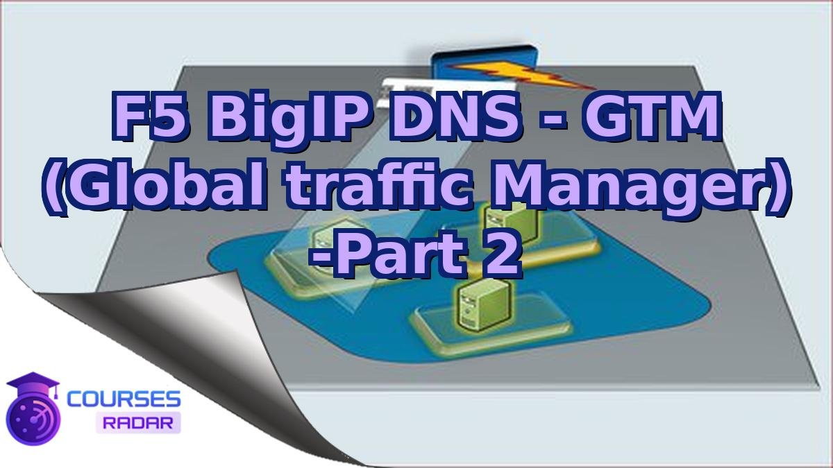 F5 BigIP DNS - GTM (Global traffic Manager) -Part 2