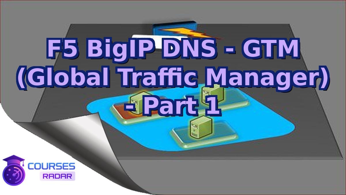 F5 BigIP DNS - GTM (Global Traffic Manager) - Part 1