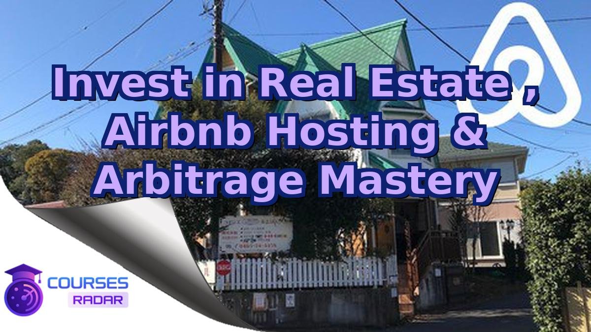 Invest in Real Estate , Airbnb Hosting & Arbitrage Mastery