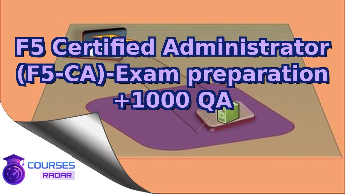 F5 Certified Administrator (F5-CA)-Exam preparation +1000 QA
