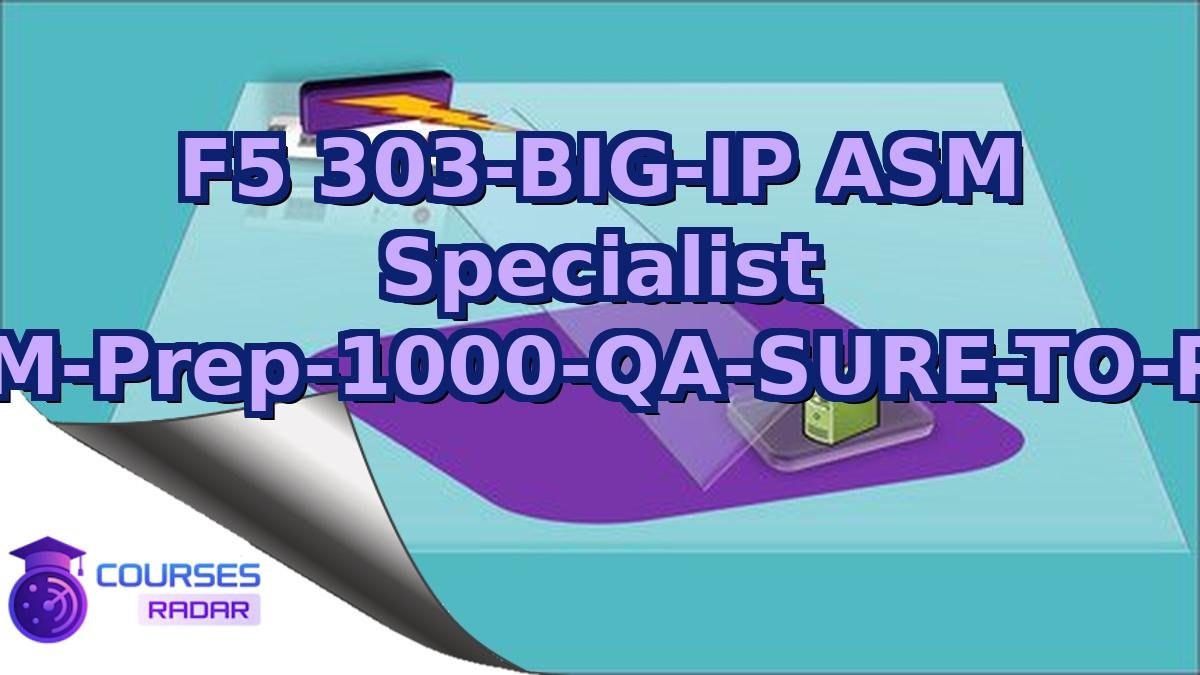 F5 303-BIG-IP ASM Specialist EXAM-Prep-1000-QA-SURE-TO-PASS