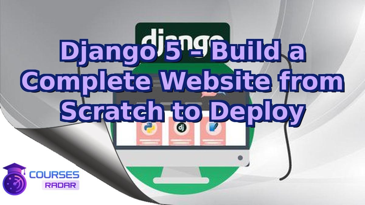 Django 5 – Build a Complete Website from Scratch to Deploy