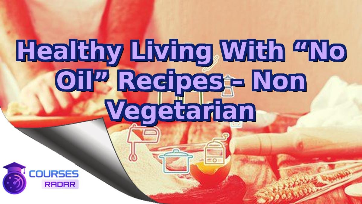 Healthy Living With “No Oil” Recipes – Non Vegetarian