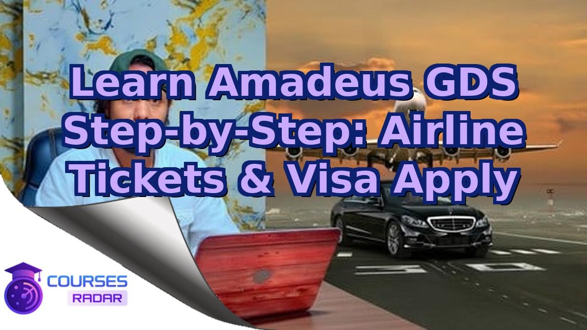 Learn Amadeus GDS Step-by-Step: Airline Tickets & Visa Apply