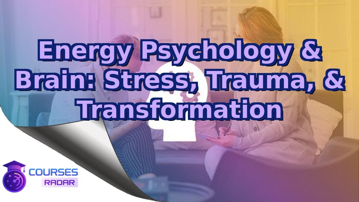 Energy Psychology & Brain: Stress, Trauma, & Transformation