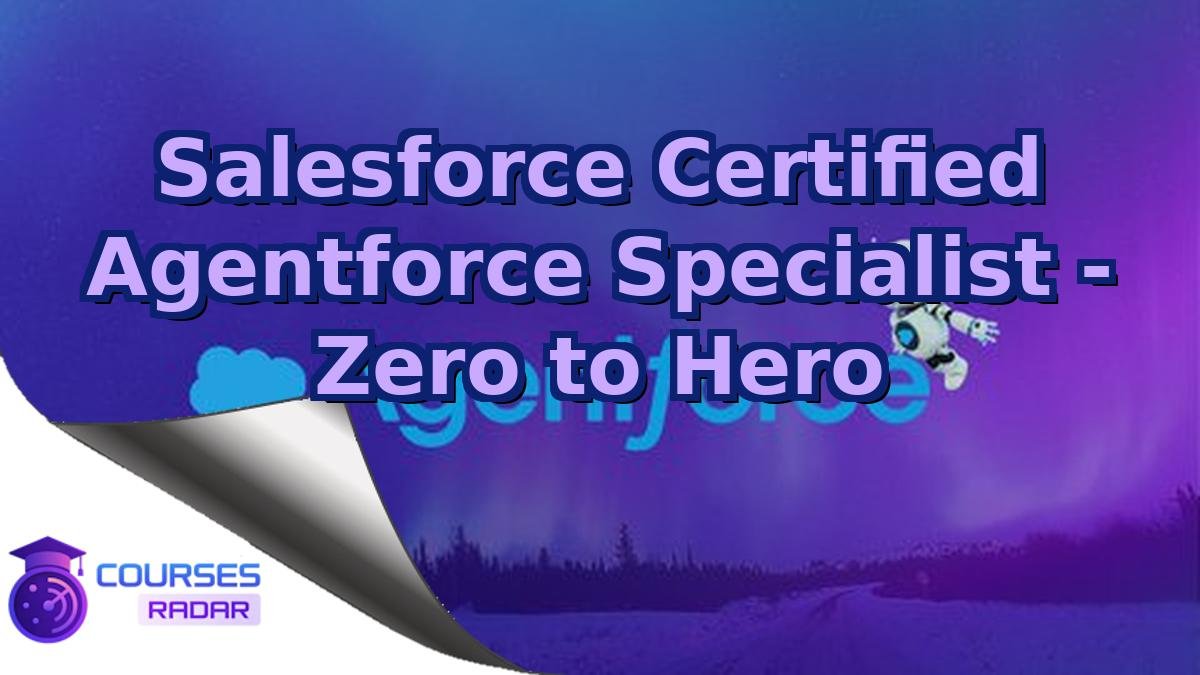 Salesforce Certified Agentforce Specialist - Zero to Hero