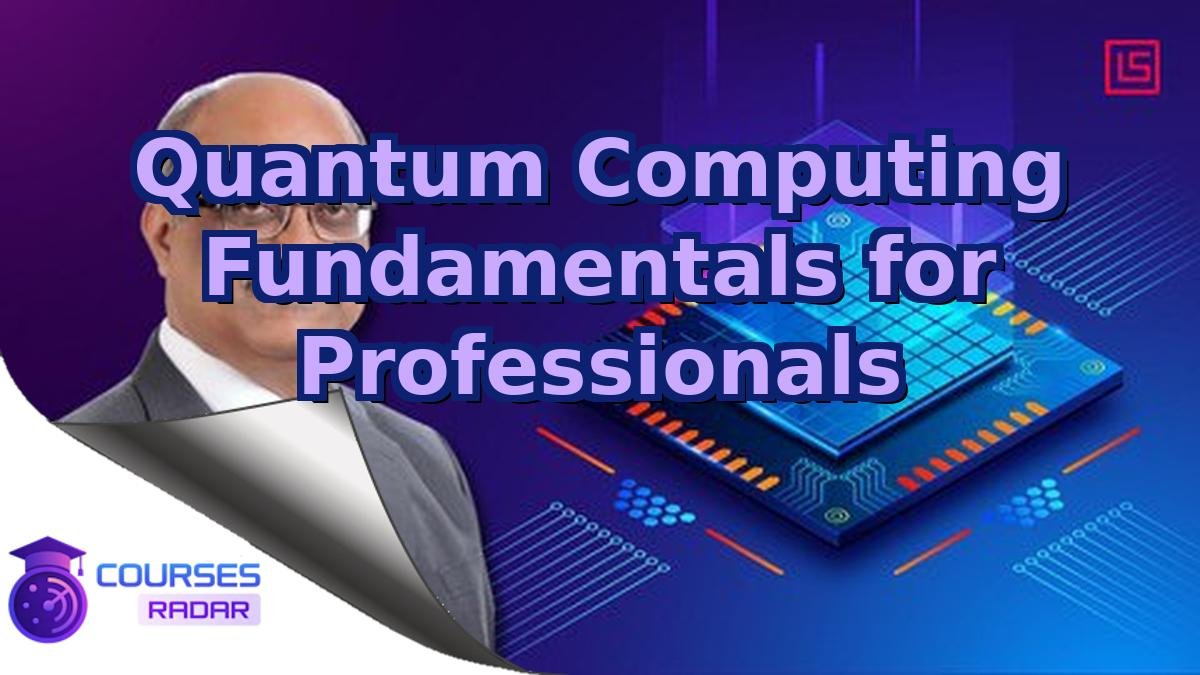 Quantum Computing Fundamentals for Professionals
