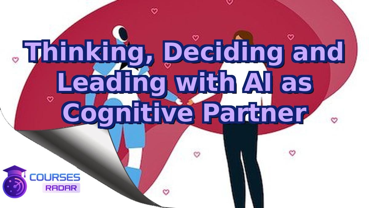 Thinking, Deciding and Leading with AI as Cognitive Partner
