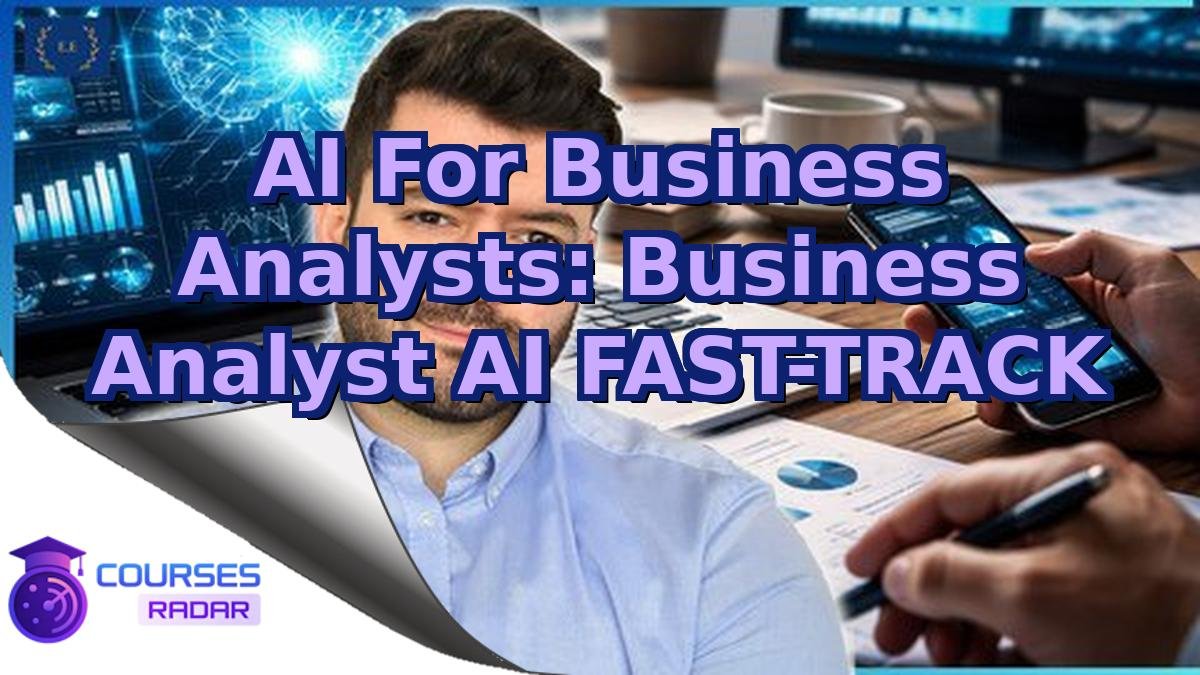 AI For Business Analysts: Business Analyst AI FAST-TRACK