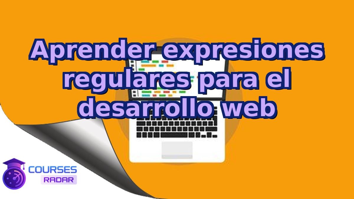 Aprender expresiones regulares para el desarrollo web