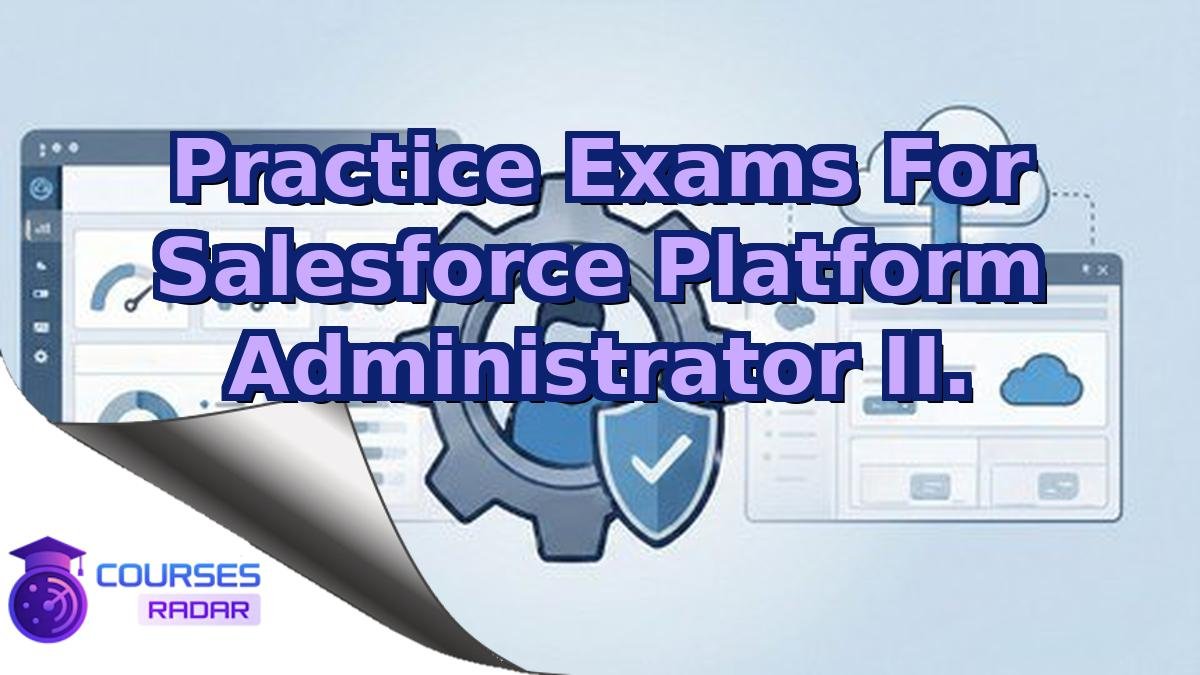Practice Exams For Salesforce Platform Administrator II.