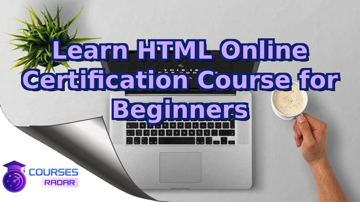 Learn HTML Online Certification Course for Beginners