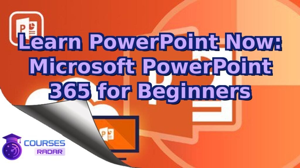 Learn PowerPoint Now: Microsoft PowerPoint 365 for Beginners – Free Course