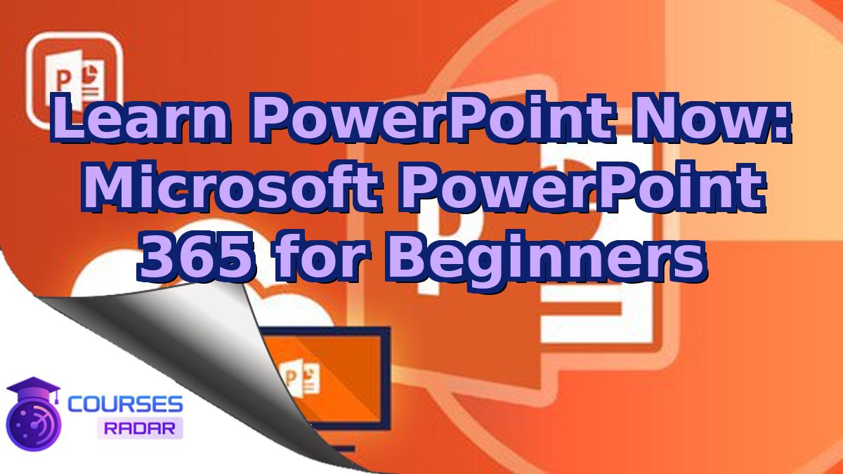 Learn PowerPoint Now: Microsoft PowerPoint 365 for Beginners